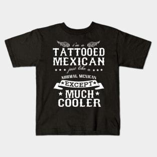 I’M A Tattooed Mexican Just Like A Normal Mexican Except Much Cooler Kids T-Shirt